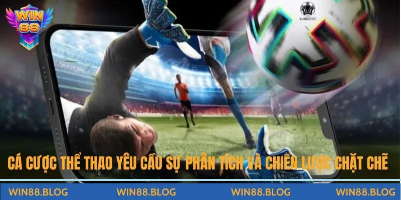 Cá cược thể thao yêu cầu sự phân tích và chiến lược chặt chẽ